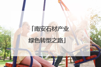南安石材产业绿色转型之路