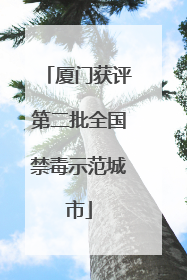 厦门获评第二批全国禁毒示范城市
