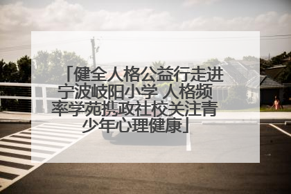健全人格公益行走进宁波岐阳小学 人格频率学苑携政社校关注青少年心理健康