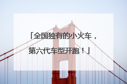 全国独有的小火车，第六代车型开跑！