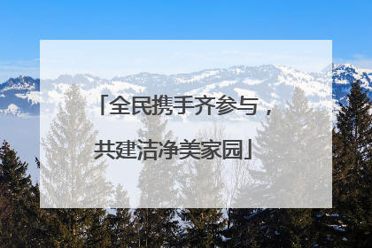 全民携手齐参与，共建洁净美家园