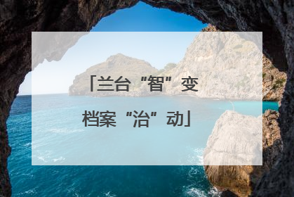 兰台“智”变 档案“治”动
