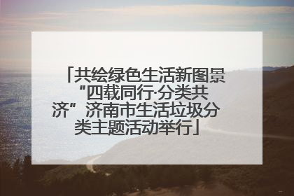 共绘绿色生活新图景 “四载同行·分类共济”济南市生活垃圾分类主题活动举行