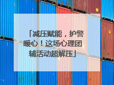 减压赋能，护警暖心！这场心理团辅活动超解压
