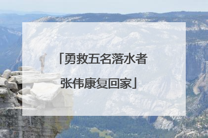 勇救五名落水者 张伟康复回家