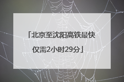 北京至沈阳高铁最快仅需2小时29分