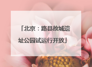 北京：路县故城遗址公园试运行开放