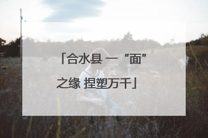 合水县 一“面”之缘 捏塑万千