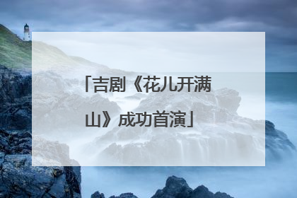 吉剧《花儿开满山》成功首演
