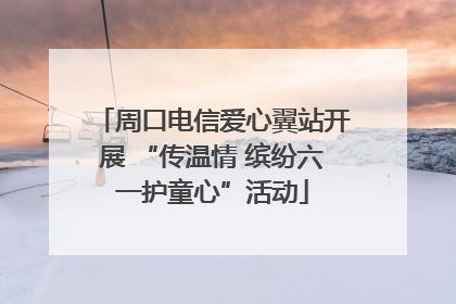 周口电信爱心翼站开展 “传温情 缤纷六一护童心”活动