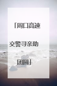 周口高速交警寻亲助团圆