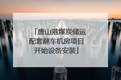 唐山港煤炭储运配套翻车机房项目开始设备安装