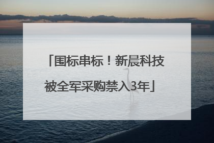 围标串标！新晨科技被全军采购禁入3年