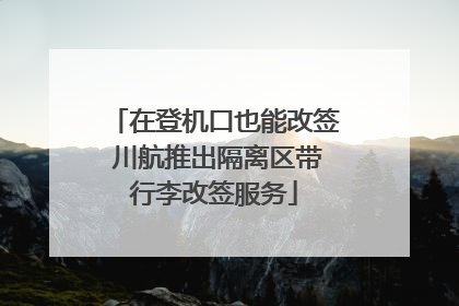 在登机口也能改签 川航推出隔离区带行李改签服务
