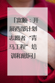 富顺：开展西部计划志愿者“青马工程”培训和慰问