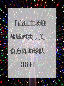宿迁主场迎盐城对决，美食方阵助球队出征
