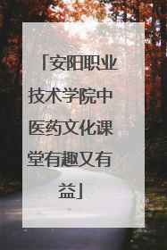 安阳职业技术学院中医药文化课堂有趣又有益