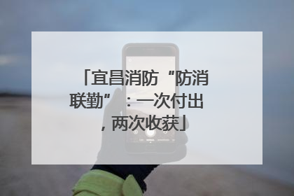 宜昌消防“防消联勤”：一次付出，两次收获