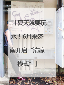 夏天就要玩水！6月来济南开启“清凉模式”