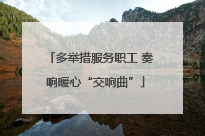 多举措服务职工 奏响暖心“交响曲”