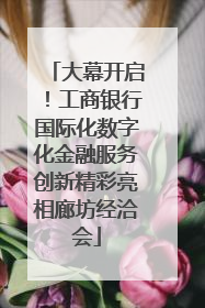 大幕开启！工商银行国际化数字化金融服务创新精彩亮相廊坊经洽会