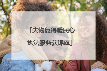 失物复得暖民心 执法服务获锦旗