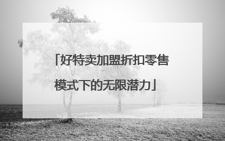 好特卖加盟折扣零售模式下的无限潜力