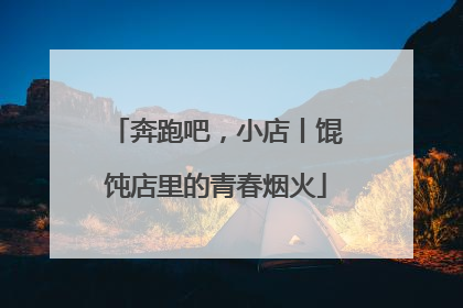 奔跑吧，小店丨馄饨店里的青春烟火