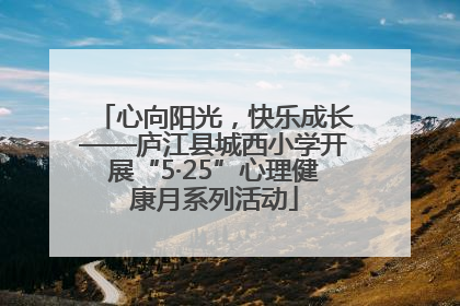 心向阳光，快乐成长——庐江县城西小学开展“5·25”心理健康月系列活动