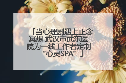 当心理剧遇上正念冥想 武汉市武东医院为一线工作者定制“心灵SPA”