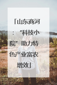 山东商河：“科技小院”助力特色产业富农增效