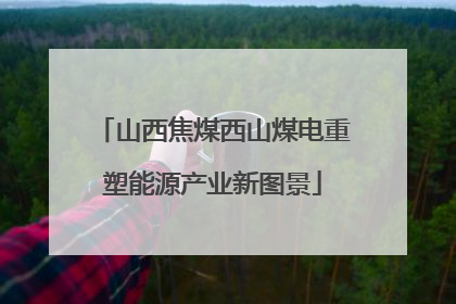 山西焦煤西山煤电重塑能源产业新图景