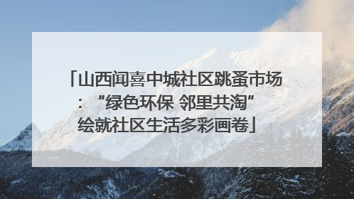 山西闻喜中城社区跳蚤市场：“绿色环保 邻里共淘” 绘就社区生活多彩画卷