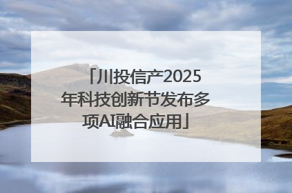 川投信产2025年科技创新节发布多项AI融合应用