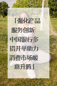 强化产品服务创新 中国银行多措并举助力消费市场暖意升腾
