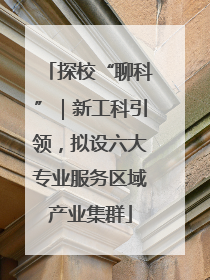 探校“聊科”｜新工科引领，拟设六大专业服务区域产业集群