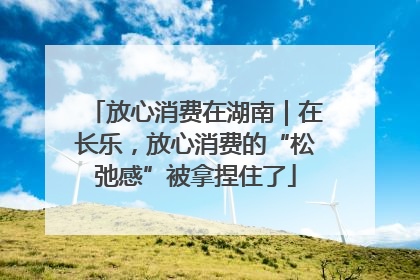 放心消费在湖南｜在长乐，放心消费的“松弛感”被拿捏住了