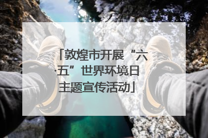 敦煌市开展“六·五”世界环境日主题宣传活动