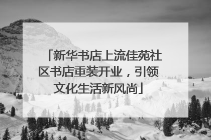 新华书店上流佳苑社区书店重装开业，引领文化生活新风尚