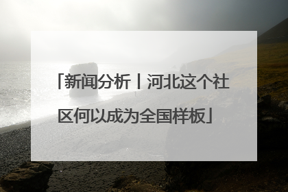新闻分析丨河北这个社区何以成为全国样板