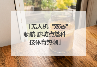 无人机“双赛”领航 廊坊点燃科技体育热潮