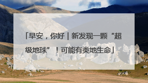 早安，你好｜新发现一颗“超级地球”！可能有类地生命