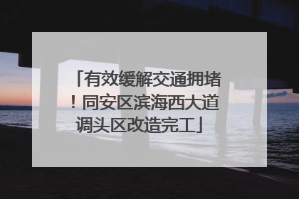 有效缓解交通拥堵！同安区滨海西大道调头区改造完工
