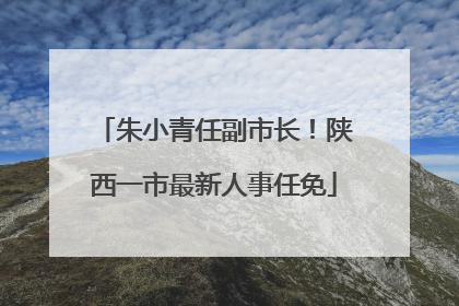 朱小青任副市长！陕西一市最新人事任免