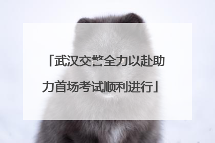 武汉交警全力以赴助力首场考试顺利进行