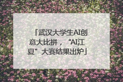 武汉大学生AI创意大比拼，“AI江夏”大赛结果出炉