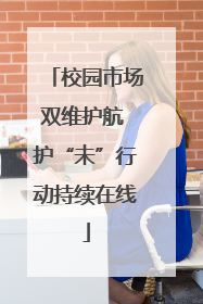 校园市场双维护航 护“未”行动持续在线