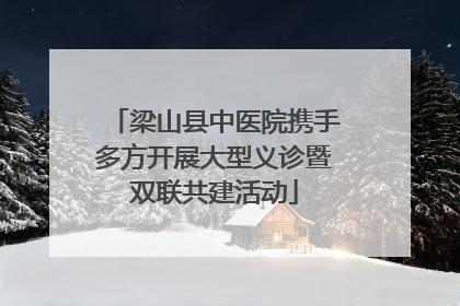 梁山县中医院携手多方开展大型义诊暨双联共建活动