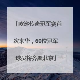 欧巡传奇冠军赛首次来华，60位冠军球员将齐聚北京