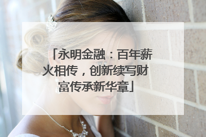 永明金融：百年薪火相传，创新续写财富传承新华章